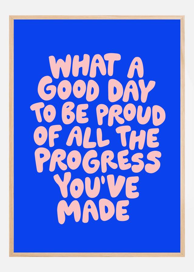 What a Good Day To Be Proud of All the Progress You've Made Poster Poster